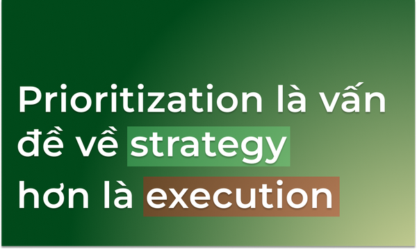 #29 - Prioritization là vấn đề ở tầng strategy hơn là ở tầng execution